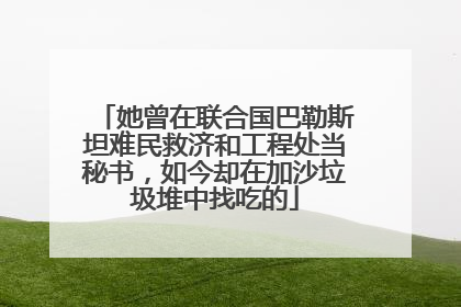 她曾在联合国巴勒斯坦难民救济和工程处当秘书，如今却在加沙垃圾堆中找吃的