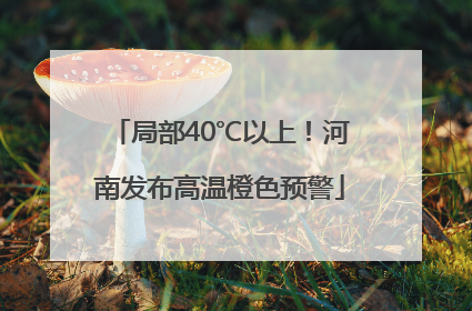 局部40℃以上！河南发布高温橙色预警