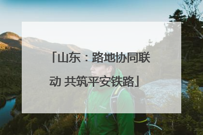 山东：路地协同联动 共筑平安铁路