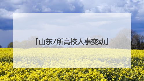 山东7所高校人事变动