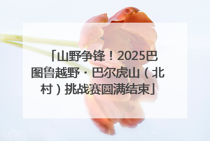 山野争锋！2025巴图鲁越野・巴尔虎山（北村）挑战赛圆满结束