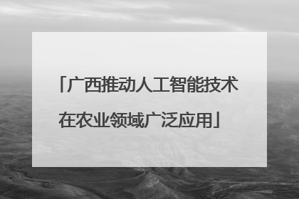 广西推动人工智能技术在农业领域广泛应用
