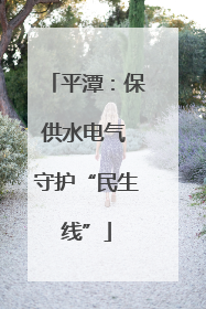 平潭：保供水电气 守护“民生线”