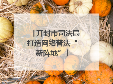 开封市司法局打造网络普法“新阵地”