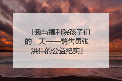 我与福利院孩子们的一天——销售员张洪伟的公益纪实