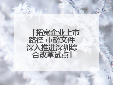 拓宽企业上市路径 重磅文件深入推进深圳综合改革试点