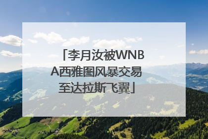 李月汝被WNBA西雅图风暴交易至达拉斯飞翼