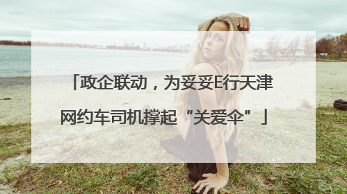 政企联动，为妥妥E行天津网约车司机撑起“关爱伞”