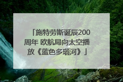 施特劳斯诞辰200周年 欧航局向太空播放《蓝色多瑙河》