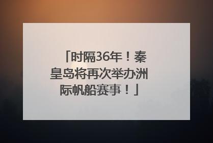 时隔36年！秦皇岛将再次举办洲际帆船赛事！