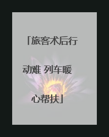 旅客术后行动难 列车暖心帮扶