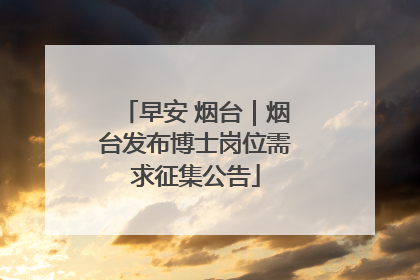 早安 烟台｜烟台发布博士岗位需求征集公告