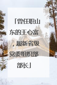 曾任职山东的王心富，履新省级党委组织部部长