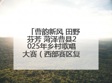 曹韵新风 田野芬芳 菏泽曹县2025年乡村歌唱大赛（西部赛区复赛）举行