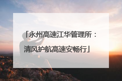 永州高速江华管理所：清风护航高速安畅行