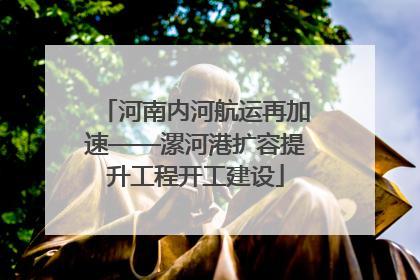 河南内河航运再加速——漯河港扩容提升工程开工建设
