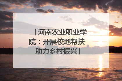 河南农业职业学院：开展校地帮扶 助力乡村振兴