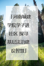 河南城建学院学子进社区 探寻基层法治建设智慧