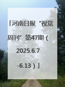 河南日报“视觉周刊”第47期（2025.6.7-6.13）