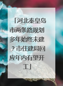 河北秦皇岛市两条路规划多年始终未建？市住建局回应年内有望开工