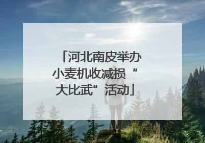 河北南皮举办小麦机收减损“大比武”活动