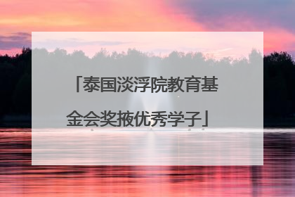 泰国淡浮院教育基金会奖掖优秀学子