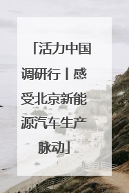 活力中国调研行丨感受北京新能源汽车生产脉动