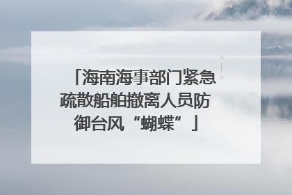 海南海事部门紧急疏散船舶撤离人员防御台风“蝴蝶”