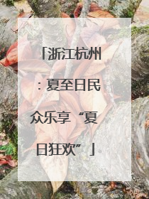浙江杭州：夏至日民众乐享“夏日狂欢”