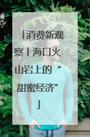 消费新观察丨海口火山岩上的“甜蜜经济”