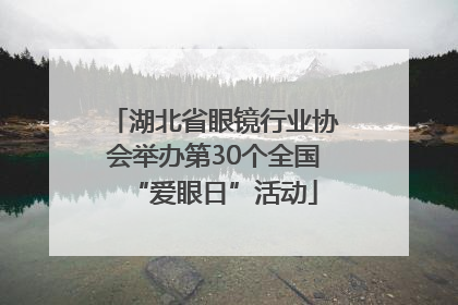 湖北省眼镜行业协会举办第30个全国“爱眼日”活动
