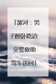 漯河：男子醉卧路边 交警救助驾车送回