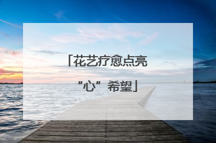 花艺疗愈点亮“心”希望