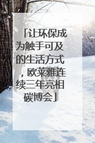 让环保成为触手可及的生活方式，欧莱雅连续三年亮相碳博会