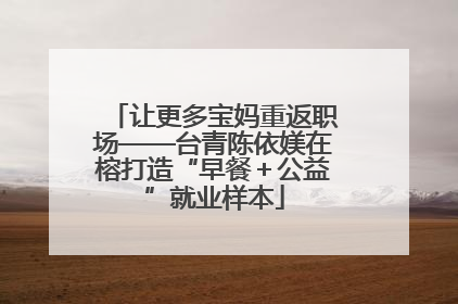 让更多宝妈重返职场——台青陈依媄在榕打造“早餐＋公益”就业样本