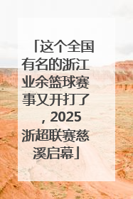 这个全国有名的浙江业余篮球赛事又开打了，2025浙超联赛慈溪启幕