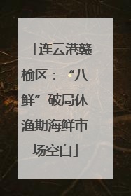 连云港赣榆区：“八鲜”破局休渔期海鲜市场空白