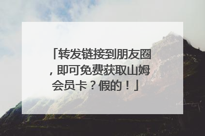 转发链接到朋友圈，即可免费获取山姆会员卡？假的！