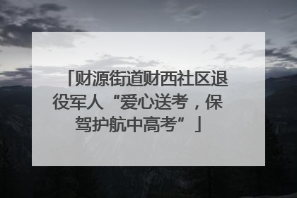 财源街道财西社区退役军人“爱心送考，保驾护航中高考”