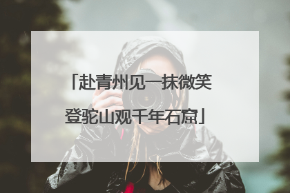 赴青州见一抹微笑 登驼山观千年石窟