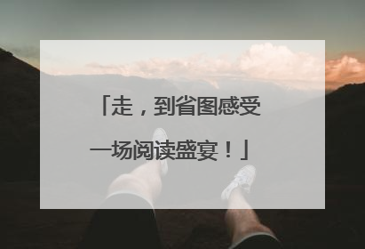 走，到省图感受一场阅读盛宴！