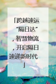 跨越速运“隔日达”，智慧物流，开启隔日速递新时代