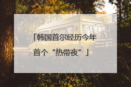 韩国首尔经历今年首个“热带夜”