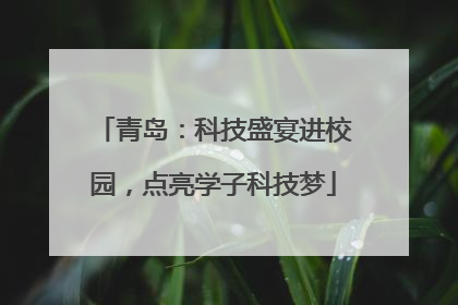 青岛：科技盛宴进校园，点亮学子科技梦