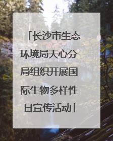 长沙市生态环境局天心分局组织开展国际生物多样性日宣传活动