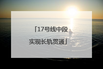 17号线中段实现长轨贯通