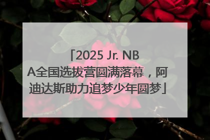 2025 Jr. NBA全国选拔营圆满落幕，阿迪达斯助力追梦少年圆梦