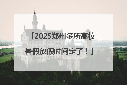 2025郑州多所高校暑假放假时间定了！