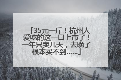 35元一斤！杭州人爱吃的这一口上市了！一年只卖几天，去晚了根本买不到……